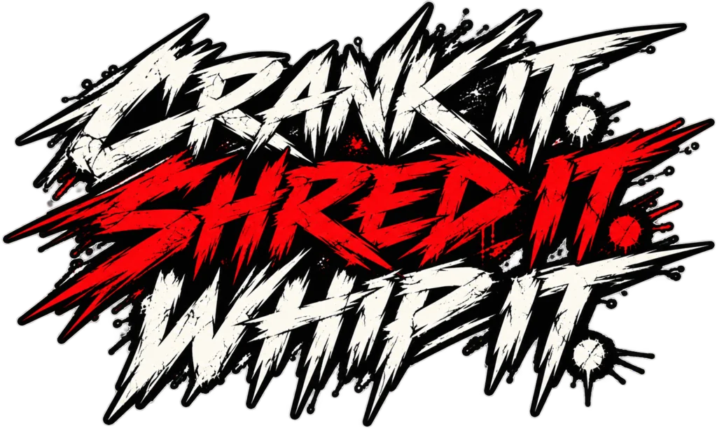 Crank It. Shred It. Whip It.